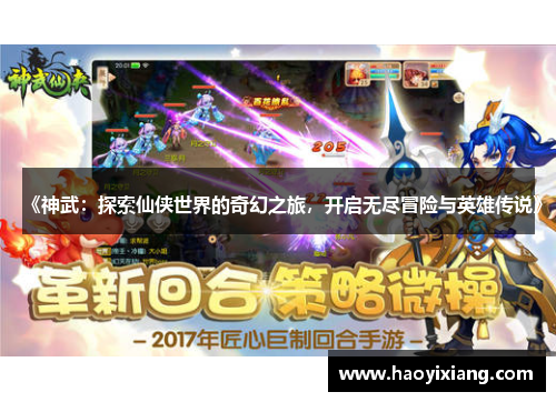 《神武：探索仙侠世界的奇幻之旅，开启无尽冒险与英雄传说》